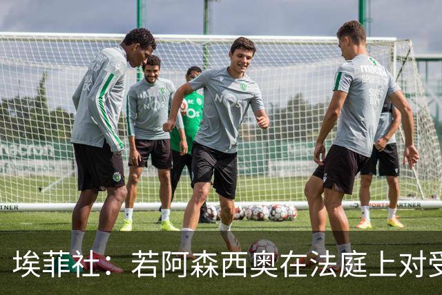 埃菲社：若阿森西奥在法庭上对受害者道歉，检方愿撤销监禁判决
