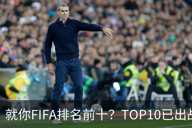 就你FIFA排名前十？TOP10已出战6队 仅德国拿到胜利