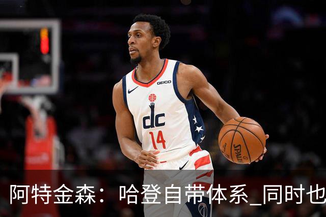 阿特金森：哈登自带体系 同时也没有他适应不了的体系